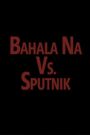 Bahala vs. Sputnik